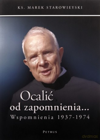 Ocalić od zapomnienia... Wspomnienia 1937-1974 - Marek Starowieyski [KSIĄŻKA]