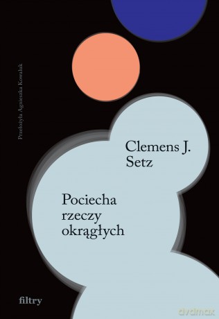 Pociecha rzeczy okrągłych - Clemens J. Setz [KSIĄŻKA]