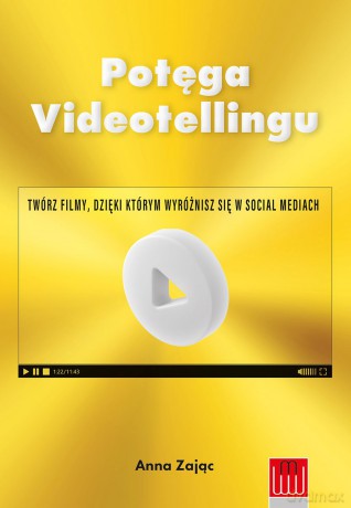 Potęga Videotellingu. Twórz filmy, dzięki którym wyróżnisz się w social mediach - Anna Zając [KSIĄŻKA]