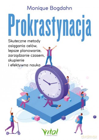 Prokrastynacja. Skuteczne metody osiągania celów, lepsze planowanie, zarządzanie czasem, skupienie i efektywna nauka - Monique Bohdan [KSIĄŻKA]
