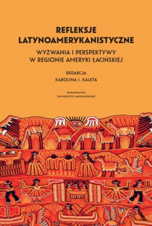 Refleksje latynoamerykanistyczne. Wyzwania i perspektywy w regionie Ameryki Łacińskiej [KSIĄŻKA]
