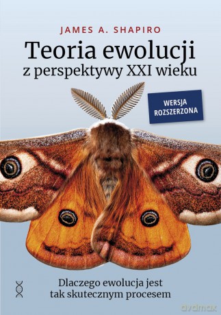 Teoria ewolucji z perspektywy XXI wieku. Dlaczego ewolucja jest tak skutecznym procesem. Wersja rozszerzona - James A. Shapiro [KSIĄŻKA]