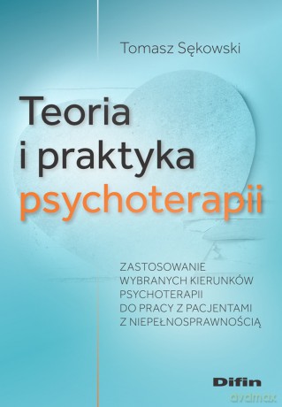 Teoria i praktyka psychoterapii. Zastosowanie wybranych kierunków psychoterapii do pracy z pacjentami z niepełnosprawnością - Sękowski Tomasz [KSIĄŻKA]