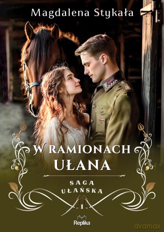 W ramionach ułana. Saga ułańska (Tom 1) - Magdalena Stykała [KSIĄŻKA]