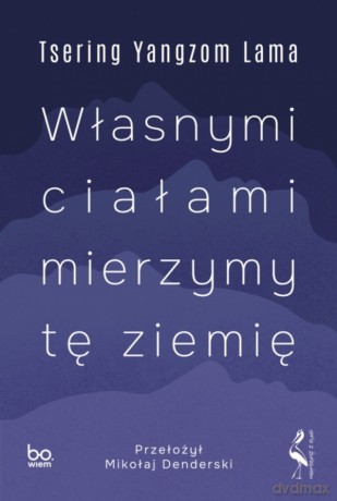Własnymi ciałami mierzymy tę ziemię - Tsering Yangzom Lama [KSIĄŻKA]