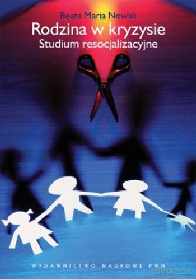 Rodzina W Kryzysie Studium Resocjalizacyjne - Beata Maria Nowak [KSIĄŻKA]