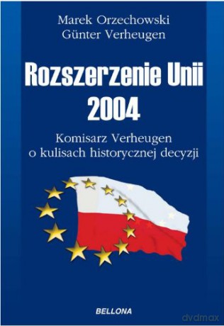 Rozszerzenie Unii 2004 Komisarz Verheugen O Kulisach Historycznej Decyzji - Marek Orzechowski [KSIĄŻKA]