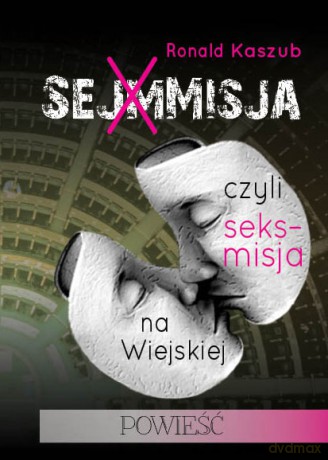 Sejmmisja Czyli Seks-Misja Na Wiejskiej - Ronand Kaszub [KSIĄŻKA]