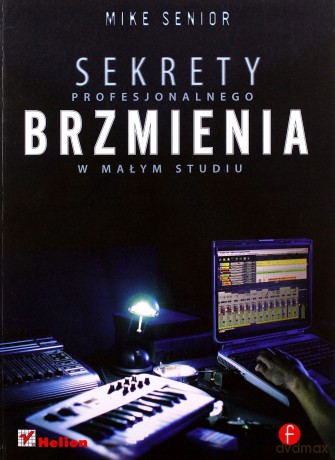 Sekrety Profesjonalnego Brzmienia W Małym Studiu - Mike Senior [KSIĄŻKA]