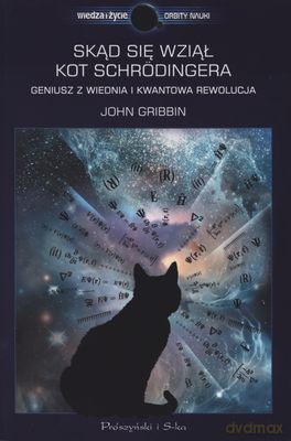 Skąd Wziął Się Kot Schrodingera Geniusz Z Wiednia I Kwantowa Rewolucja - John Gribbin [KSIĄŻKA]