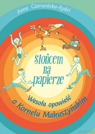 Słońcem Na Papierze Wesoła Opowieść O Kornelu Makuszyńskim Tw - Anna Czerwińska-Rydel [KSIĄŻKA]