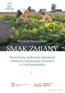 Smak Zmiany Nowe Formy Organizacji Rolnictwa I Konsumpcji Żywności W Unii Europejskiej Tw - Wojciech Goszczyński [KSIĄŻKA]