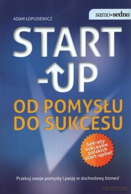 Start Up Od Pomysłu Do Sukcesu - Adam Łopusiewicz [KSIĄŻKA]