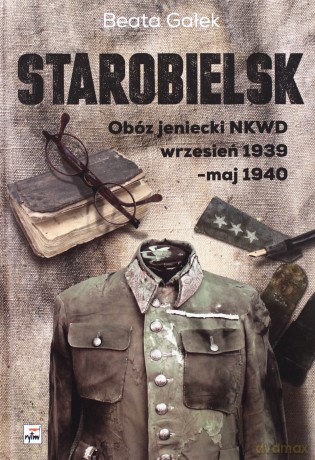 Straceni Oficerowie Wojska Polskiego W Obozie Jenieckim Nkwd W Starobielsku Wrzesień 1939-Maj 1940 T - Beata Gałka [KSIĄŻKA]