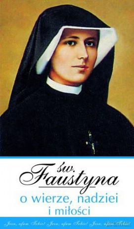 w Faustyna O Wierze Nadziei I Miłości - Faustyna Kowalska [KSIĄŻKA]