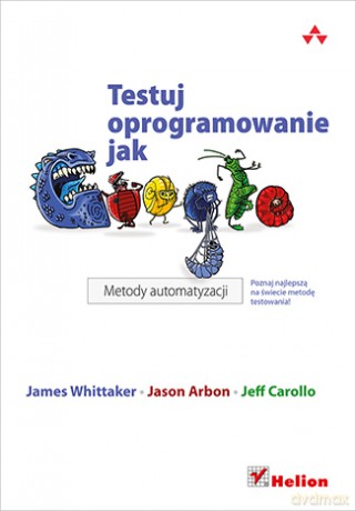 Testuj Oprogramowanie Jak Google Metody Automatyzacji - James A. Whittaker,Jason Arbon,Jeff Carollo [KSIĄŻKA]