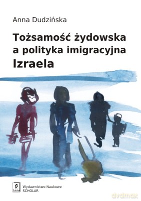 Tożsamość Żydowska A Polityka Imigracyjna Izraela - Anna Dudzińska [KSIĄŻKA]
