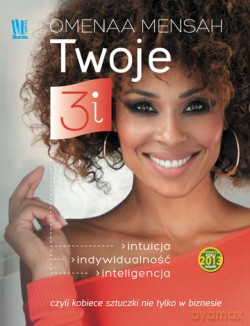 Twoje 3i Intuicja Indywidualność Inteligencja Czyli Kobiece Sztuczki Nie Tylko W Biznesie Tw - Omenaa Mensah [KSIĄŻKA]
