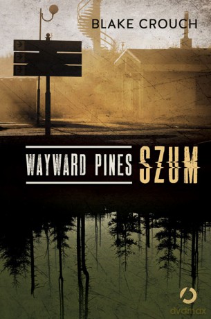 Wayward Pines Szum - Blake Crouch [KSIĄŻKA]
