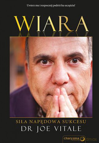 Wiara Siła Napędowa Sukcesu Tw - Dr. Joe Vitale [KSIĄŻKA]