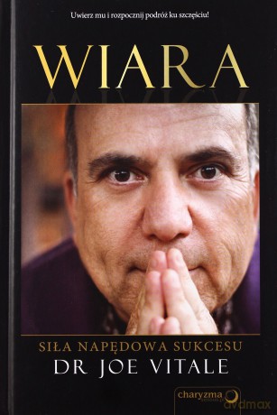 Wiara Siła Napędowa Sukcesu Tw - Dr. Joe Vitale [KSIĄŻKA]