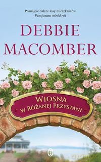 Wiosna W Różanej Przystani - Debbie Macomber [KSIĄŻKA]