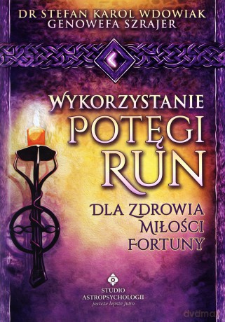 Wykorzystanie Potęgi Run Dla Zdrowia Miłości I Fortuny - Stefan Karol Wdowiak,Genowefa Szrajer [KSIĄŻKA]