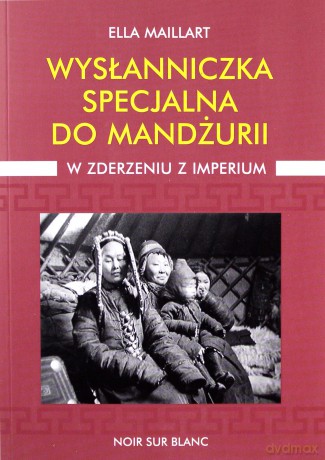 Wysłanniczka Specjalna Do Mandżurii - Ella Maillart [KSIĄŻKA]