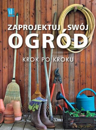 Zaprojektuj Swój Ogród Krok Po Kroku Tw [KSIĄŻKA]