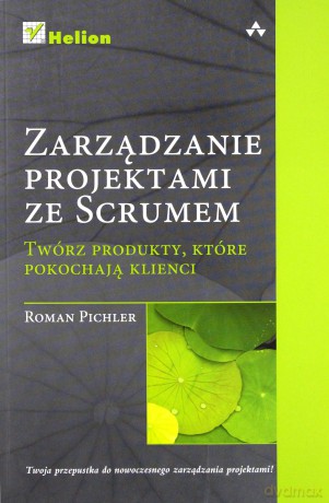Zarządzanie Projektami Ze Scrum Twórz Produkty Które Pokochają Klienci - Roman Pichler [KSIĄŻKA]