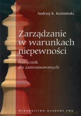 Zarządzanie W Warunkach Niepewności - Andrzej K.Koźmiński [KSIĄŻKA]