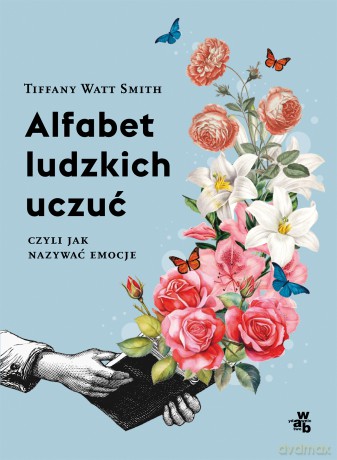 Alfabet ludzkich uczuć, czyli jak nazywać emocje - Tiffany Watt-Smith [KSIĄŻKA]
