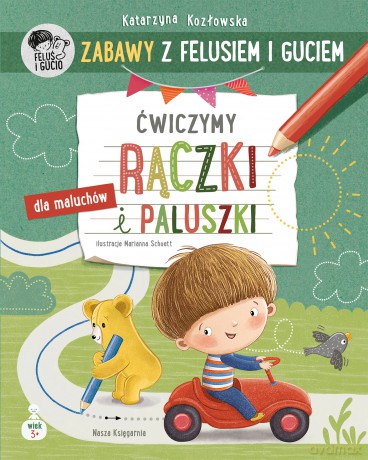 Ćwiczymy rączki i paluszki. Zabawy z Felusiem i Guciem - Katarzyna Kozłowska [KSIĄŻKA]