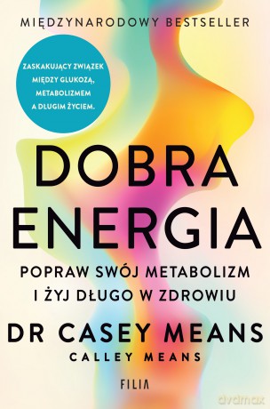 Dobra energia. Popraw swój metabolizm i żyj długo w zdrowiu - Casey Means, Calley Means [KSIĄŻKA]