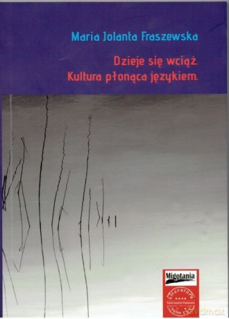 Dzieje się wciąż. Kultura płonąca językiem - Maria Jolanta Fraszewska [KSIĄŻKA]