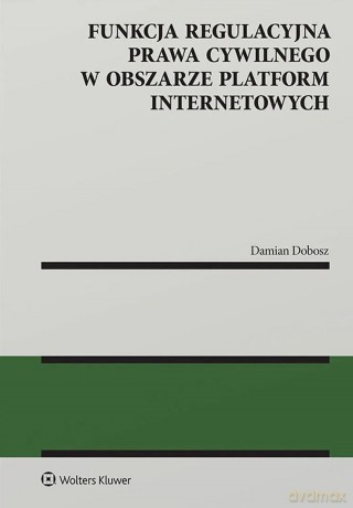 Funkcja regulacyjna prawa cywilnego w obszarze platform internetowych - Damian Dobosz [KSIĄŻKA]