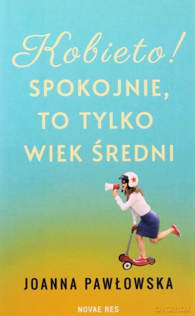 Kobieto! Spokojnie, to tylko wiek średni - Joanna Pawłowska [KSIĄŻKA]