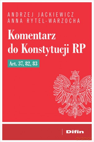 Komentarz do Konstytucji RP art. 37, 82, 83 - Jackiewicz Andrzej, Rytel-Warzocha Anna [KSIĄŻKA]