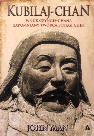 Kubilaj-chan. Wnuk Czyngis-chana - zapomniany twórca potęgi Chin - John Man [KSIĄŻKA]
