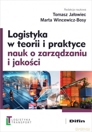 Logistyka w teorii i praktyce nauk o zarządzaniu i jakości - Jałowiec Tomasz, Wincewicz-Bosy Marta, redakcja naukowa [KSIĄŻKA]