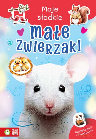 Małe zwierzaki. Moje słodkie zwierzaki - Opracowanie zbiorowe [KSIĄŻKA]