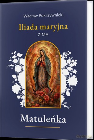 Matuleńka. Iliada maryjna. Zima (Tom 1) - Wacław Pokrzywnicki [KSIĄŻKA]