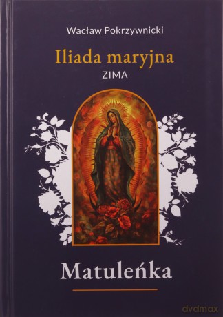 Matuleńka. Iliada maryjna. Zima (Tom 1) - Wacław Pokrzywnicki [KSIĄŻKA]