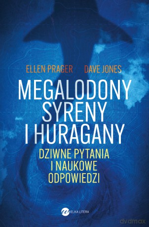 Megalodony, syreny i huragany. Dziwne pytania i naukowe odpowiedzi - Ellen Prager, Dave Jones [KSIĄŻKA]