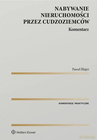 Nabywanie nieruchomości przez cudzoziemców. Komentarz - Paweł A. Blajer [KSIĄŻKA]