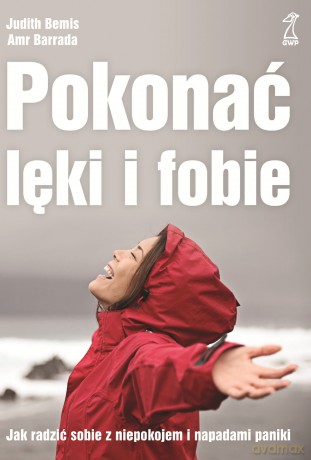 Pokonać lęki i fobie. Jak radzić sobie z niepokojem i napadami paniki - Amr Barrada, Judith Bemis [KSIĄŻKA]