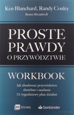 Proste prawdy o przywództwie. Workbook. Jak zbudować przywództwo służebne i zaufanie - 52-tygodniowy plan działań - Ken Blanchard, Randy Conley, Renee Broadwell [KSIĄŻKA]