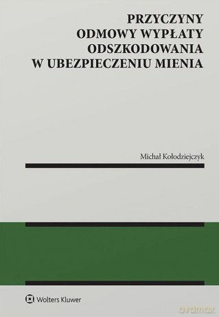 Przyczyny odmowy wypłaty odszkodowania w ubezpieczeniu mienia - Michał Kołodziejczyk [KSIĄŻKA]