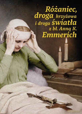 Różaniec, droga krzyżowa i droga światła z bł. Anną K. Emmerich - Opracowanie zbiorowe [KSIĄŻKA]