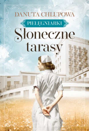 Słoneczne tarasy. Pielęgniarki (Tom 1) - Danuta Chlupowa [KSIĄŻKA]